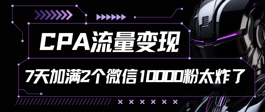 CPA营销高手秘籍：7天微信吸粉万计，轻松爆满微信群，流量变现阶段！