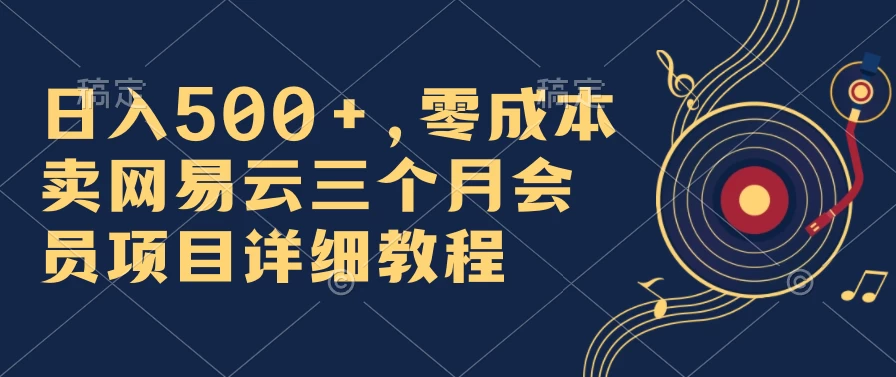 【爆款商机！轻松日赚500+，零成本网易云音乐会员速售，合规挣快钱！别错过大风！速抢收益好时机！】