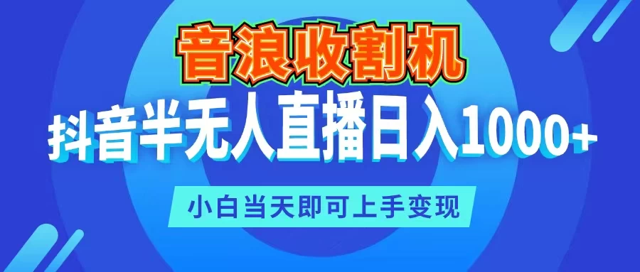 音浪暴增神器：抖音全自动直播，轻松日赚千余元，小白亦可迅速上手变现！