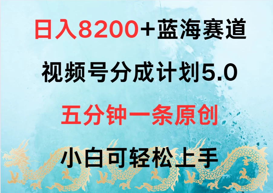 日赚8200+蓝海商机，视频号5.0分成计划，五分钟原创速成，小白也能轻松上手！