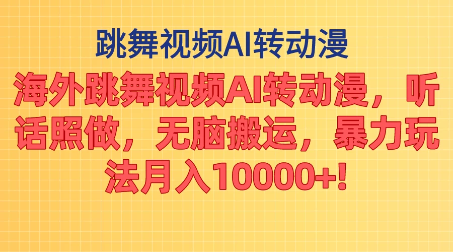 海外跳舞视频AI转换动漫技术：轻松操作，高收益无脑搬运，暴利月入过万+！