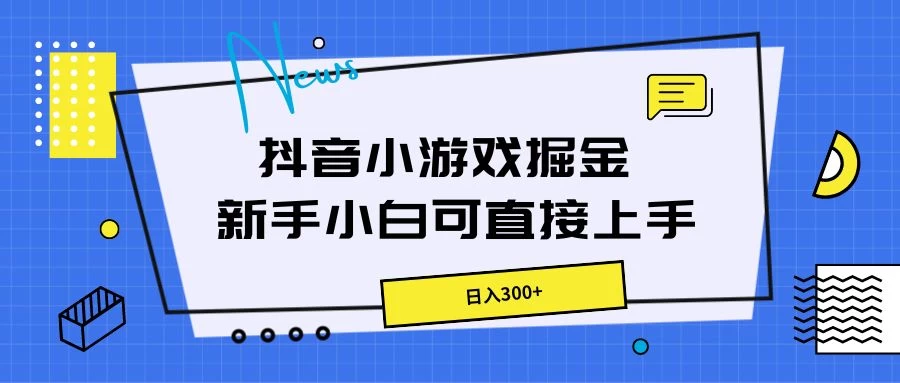 【抖音游戏热潮！轻松上手小玩法，小白日进斗金+300，开启赚钱之旅】