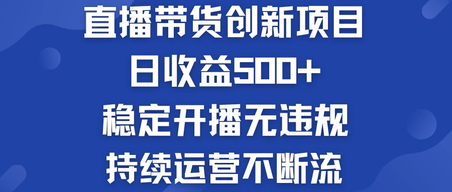 淘宝无人直播带货创新项目，日收益500+，稳定开播无违规，持续运营不断流-资源项目网