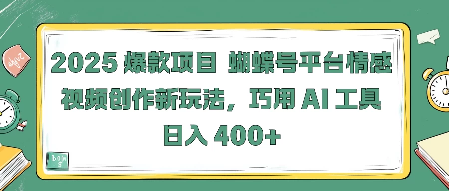 2025爆款项目，蝴蝶号平台情感视频创作新玩法，巧用 AI 工具日入 400+-资源项目网