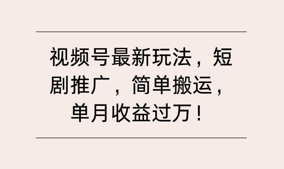 视频号最新玩法，短剧推广，简单搬运，单月收益过万！-资源项目网