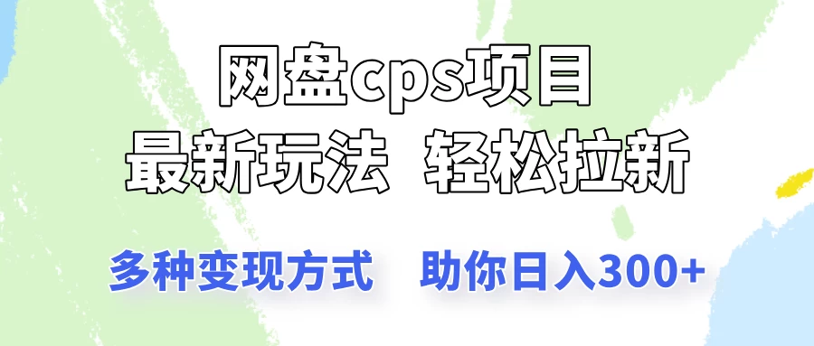 网盘cps拉新项目，最新玩法，多种变现方式让你轻松看到结果-资源项目网