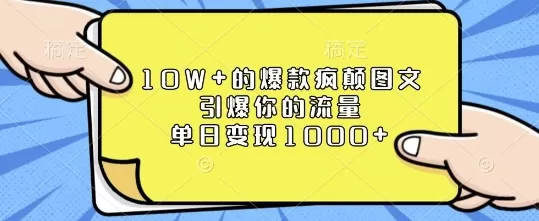 10W+的爆款疯颠图文，引爆你的流量，单日变现1k-资源项目网