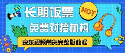 京东视频带货完整版教程，长期饭票、免费对接机构-资源项目网