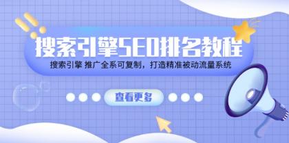 搜索引擎SEO排名教程「搜索引擎 推广全系可复制，打造精准被动流量系统」-资源项目网