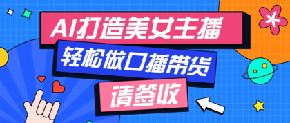 用免费AI打造1个虚拟美女主播，用来做口播视频，条条视频播放过万-资源项目网