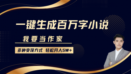 我要当作家，一键生成百万字小说，多种变现方式，轻松月入5W+-资源项目网