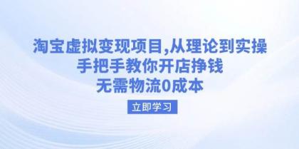 淘宝虚拟变现项目，从理论到实操，手把手教你开店挣钱，无需物流0成本-资源项目网