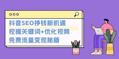 抖音SEO挣钱新机遇：挖掘关键词+优化视频，免费流量变现秘籍-资源项目网