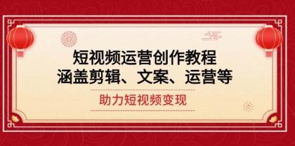 短视频运营创作教程，涵盖剪辑、文案、运营等，助力短视频变现-资源项目网