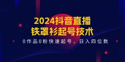 2024抖音直播铁罩衫起号技术，0作品0粉快速起号，日入四位数（14节课）-资源项目网