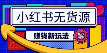 小红书无货源赚钱新玩法：无需涨粉囤货直播，轻松实现日破2w-资源项目网