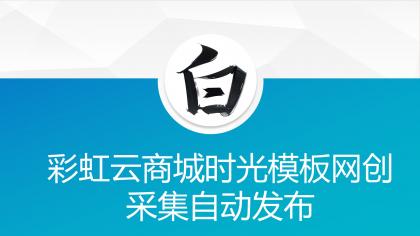 彩虹云商城时光模板网创采集自动发布-资源项目网