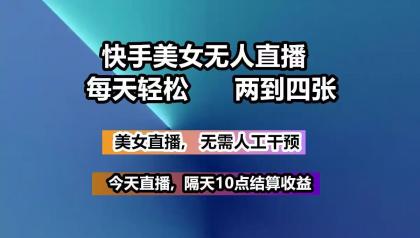 快手美女无人直播, 每天最少一到三张,全程托管无需人工干涉-资源项目网