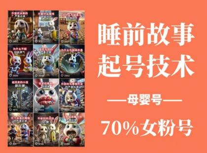 睡前故事起号技术，母婴号涨粉，70%女粉，百分百原创-资源项目网